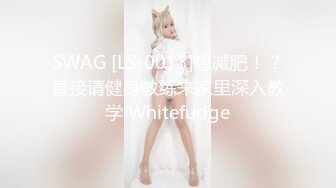 SWAG [LS-0013]想减肥！？直接请健身教练来家里深入教学 Whitefudge