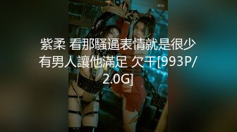 紫柔 看那騷逼表情就是很少有男人讓他滿足 欠干[993P/2.0G]