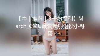 【中｜推荐｜3千粉福利】March_CMU戴套操射退役小哥哥