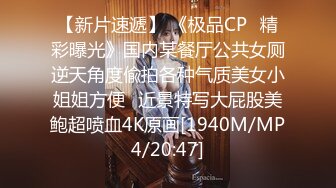 【新片速遞】 《极品CP✅精彩曝光》国内某餐厅公共女厕逆天角度偸拍各种气质美女小姐姐方便✅近景特写大屁股美鲍超喷血4K原画[1940M/MP4/20:47]