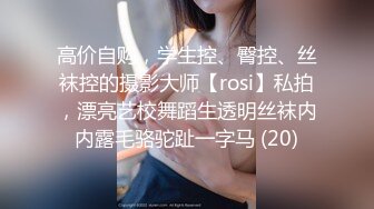 高价自购，学生控、臀控、丝袜控的摄影大师【rosi】私拍，漂亮艺校舞蹈生透明丝袜内内露毛骆驼趾一字马 (20)