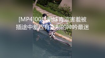 [MP4]00后嫩妹青涩害羞被插途中羞涩有克制的呻吟最迷人