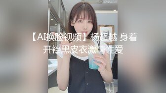 【AI换脸视频】杨超越 身着开裆黑皮衣激情性爱