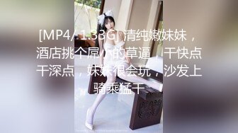 [MP4/ 1.33G] 清纯嫩妹妹，酒店挑个屌小的草逼，干快点干深点，妹妹很会玩，沙发上骑乘猛干