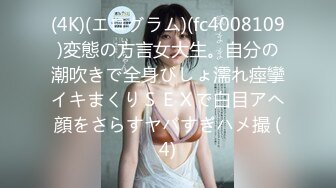 (4K)(エログラム)(fc4008109)変態の方言女大生。自分の潮吹きで全身びしょ濡れ痙攣イキまくりＳＥＸで白目アヘ顔をさらすヤバすぎハメ撮 (4)