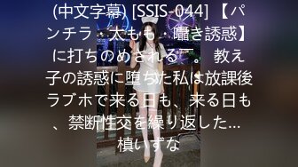 (中文字幕) [SSIS-044] 【パンチラ・太もも・囁き誘惑】に打ちのめされる――。 教え子の誘惑に堕ちた私は放課後ラブホで来る日も、来る日も、禁断性交を繰り返した… 槙いずな