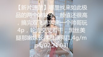 【新片速遞】哪里找来如此极品的两个嫩妹子，颜值还很高，搞完双飞再叫来一个帅哥玩4p，轮流交叉着干，黑丝美腿那嫩妹长得很漂亮[1.4g/mp4/02:21:03]