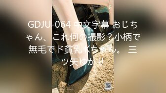 GDJU-064 中文字幕 おじちゃん、これ何の撮影？小柄で無毛でド貧乳 Kちゃん。 三ツ矢ゆかり