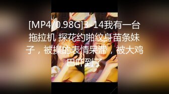 [MP4/0.98G]3-14我有一台拖拉机 探花约啪纹身苗条妹子，被操的表情呆滞，被大鸡巴吓到了