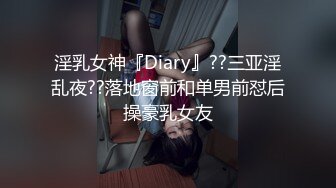 淫乳女神『Diary』??三亚淫乱夜??落地窗前和单男前怼后操豪乳女友