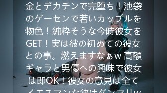 348NTR-047 ＜F乳JDに胸糞中出し＞平穏な日々終了w金とデカチンで完堕ち！池袋のゲーセンで若いカップルを物色！純粋そうな今時彼女をGET！実は彼の初めての彼女との事。燃えますなぁw 高額ギャラと男優への興味で彼女は即OK！彼女の意見は全てイエスマンな彼はダンマリw撮影当日、彼女は19歳なら