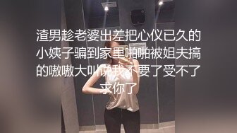 渣男趁老婆出差把心仪已久的小姨子骗到家里啪啪被姐夫搞的嗷嗷大叫说我不要了受不了求你了