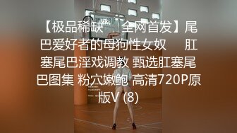 【极品稀缺❤️全网首发】尾巴爱好者的母狗性女奴❤️肛塞尾巴淫戏调教 甄选肛塞尾巴图集 粉穴嫩鲍 高清720P原版V (8)