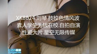 XK8024.刘琴 技校色情风波 素人学生为钱在校.自拍自演性爱大片.星空无限传媒