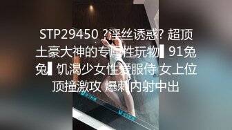 STP29450 ?淫丝诱惑? 超顶土豪大神的专属性玩物▌91兔兔▌饥渴少女性爱服侍 女上位顶撞激攻 爆刺内射中出