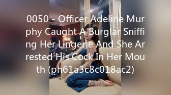 0050 - Officer Adeline Murphy Caught A Burglar Sniffing Her Lingerie And She Arrested His Cock In Her Mouth (ph61a3c8c018ac2)