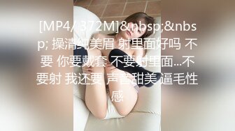 [MP4/ 372M]&nbsp;&nbsp; 操清纯美眉 射里面好吗 不要 你要戴套 不要射里面...不要射 我还要 声音甜美 逼毛性感