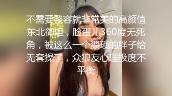 不需要整容就非常美的高颜值东北御姐，脸蛋儿360度无死角，被这么一个猥琐的胖子给无套操了，众狼友心理极度不平衡