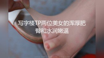 写字楼TP两位美女的浑厚肥臀和水润嫩逼