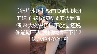 【新片速遞】校园贷逾期未还的妹子 被学校收债的大姐逼债,来大例假了也不放过,还说你逾期三天,我们就插三下[171M/MP4/02:18]