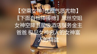 【空乘女神?优雅气质尤物】〖下面有根棒棒糖〗黑丝空姐女神空降五星级酒店服务金主爸爸 极品女神穷人的女神富人的精盆