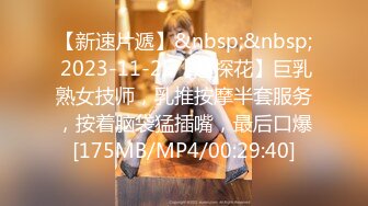 【新速片遞】&nbsp;&nbsp; 2023-11-25【赵探花】巨乳熟女技师，乳推按摩半套服务，按着脑袋猛插嘴，最后口爆[175MB/MP4/00:29:40]