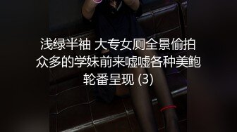 浅绿半袖 大专女厕全景偷拍众多的学妹前来嘘嘘各种美鲍轮番呈现 (3)