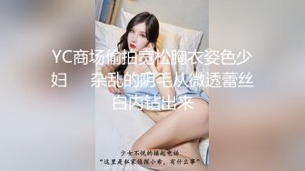 YC商场偷拍宽松胸衣姿色少妇❤️杂乱的阴毛从微透蕾丝白内钻出来