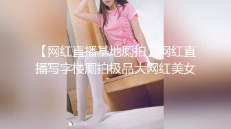 【网红直播基地厕拍】网红直播写字楼厕拍极品大网红美女