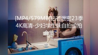 [MP4/579MB]钻石泄密23季4K高清-少妇学生妹自拍偷拍合集