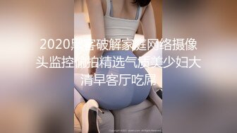 2020黑客破解家庭网络摄像头监控偷拍精选气质美少妇大清早客厅吃屌