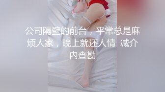 公司隔壁的前台，平常总是麻烦人家，晚上就还人情  减介内查勘