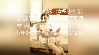 ✨乖巧萝莉萌妹✨清纯小可爱【吃掉瑶瑶】白白嫩嫩萝莉身材 肉嘟嘟可爱粉嫩小穴，小小年纪就这么淫荡，可爱又反差 (11)