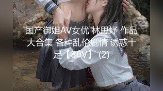 国产御姐AV女优 林思妤 作品大合集 各种乱伦剧情 诱惑十足【80V】 (2)