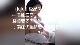 〖juju〗极品母狗人妻绿妻大神淫乱盛宴，皮肤白皙长腿细腰美妻多P 被当母狗一样的操，端庄优雅娇妻极度淫骚3 (13)