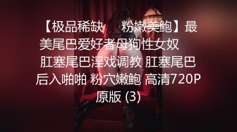 【极品稀缺❤️粉嫩美鲍】最美尾巴爱好者母狗性女奴❤️肛塞尾巴淫戏调教 肛塞尾巴后入啪啪 粉穴嫩鲍 高清720P原版 (3)