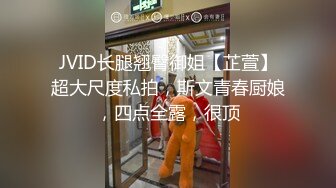 JVID长腿翘臀御姐【芷萱】超大尺度私拍，斯文青春厨娘，四点全露，很顶