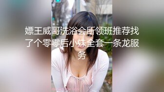 嫖王威哥洗浴会所领班推荐找了个零零后小妹全套一条龙服务