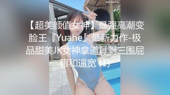 【超美颜值女神】最强高潮变脸王『Yuahe』最新力作-极品甜美JK女神拿道具测三围屁眼和逼宽 (1)