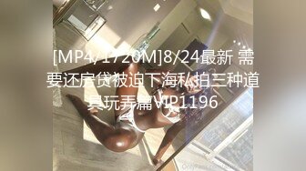 [MP4/1720M]8/24最新 需要还房贷被迫下海私拍三种道具玩弄篇VIP1196