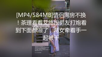 [MP4/584MB]情侣同房不换！茶理看着艾悠跟男友打炮看到下面都湿了，两女牵着手一起被干