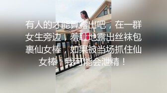 有人的才能算露出吧，在一群女生旁边，羞耻地露出丝袜包裹仙女棒，如果被当场抓住仙女棒，我可能会泄精！