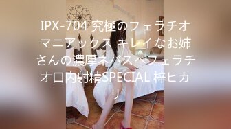 IPX-704 究極のフェラチオマニアックス キレイなお姉さんの濃厚ネバスペフェラチオ口内射精SPECIAL 梓ヒカリ