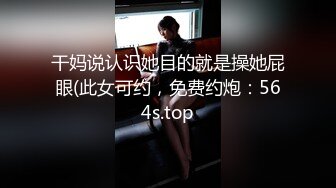 干妈说认识她目的就是操她屁眼(此女可约，免费约炮：564s.top