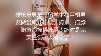 硬核肏男友！留学生和巨根男友做爱疯狂扭腰、骑乘、掐脖，鲍鱼都被操外翻！绝对是完美性爱，太精彩了！