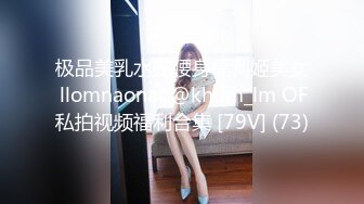 极品美乳水蛇腰身福利姬美女 llomnaonao@khum_lm OF私拍视频福利合集 [79V] (73)