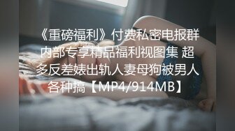 《重磅福利》付费私密电报群内部专享精品福利视图集 超多反差婊出轨人妻母狗被男人各种搞【MP4/914MB】