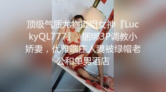 顶级气质尤物御姐女神『LuckyQL777』✅捆绑3P调教小娇妻，优雅端庄人妻被绿帽老公和单男酒店