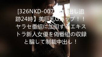 [326NKD-007] 【中出し追跡24時】美巨乳Gカップ！！ヤラセ番組に加担するエキストラ新人女優を偽番組の収録と騙して制裁中出し！