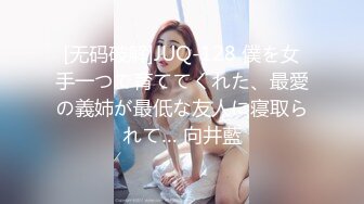 [无码破解]JUQ-128 僕を女手一つで育ててくれた、最愛の義姉が最低な友人に寝取られて… 向井藍